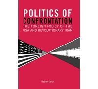 Politics of Confrontation: The Foreign Policy of the USA and Revolutionary Iran (Library of International Relations)