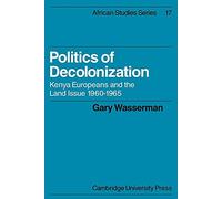 Politics of Decolonization: Kenya Europeans and the Land Issue 1960-1965: 17 (African Studies, Series Number 17)