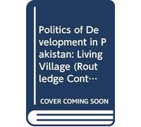 Politics of Development in Pakistan: Living Village (Routledge Contemporary South Asia Series)
