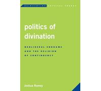 Politics of Divination: Neoliberal Endgame and the Religion of Contingency (Reinventing Critical Theory)