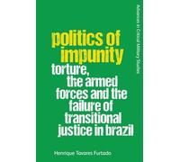 Politics of Impunity: Torture, the Armed Forces and the Failure of Justice in Brazil (Advances in Critical Military Studies)