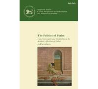 Politics of Purim, The: Law, Sovereignty and Hospitality in the Aesthetic Afterlives of Esther (The Library of Hebrew Bible/Old Testament Studies,Scriptural Traces)