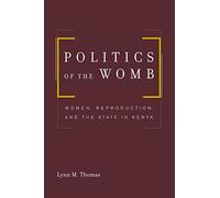 Politics of the Womb: Women, Reproduction, and the State in Kenya