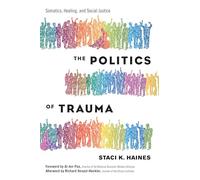 Politics of Trauma,The: Somatics, Healing, and Social Justice