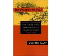 Politics of War: The Story of Two Wars Which Altered Forever the Political Life of the American Republic