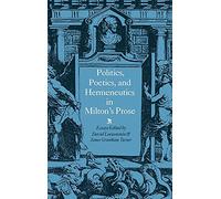 Politics, Poetics, and Hermeneutics in Milton's Prose