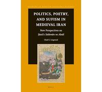 Politics, Poetry, and Sufism in Medieval Iran: New Perspectives on Jāmī’s Salāmān va Absāl: 5 (Studies in Persian Cultural History)