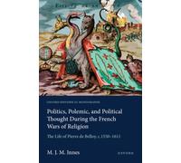 Politics, Polemic, and Political Thought During the French Wars of Religion : The Life of Pierre de Belloy, c.1550-1611