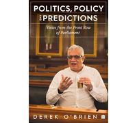 Politics, Policy and Predictions : Views from the Front Row of Parliament