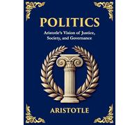 Politics: Power, Justice, and the Blueprint of a Just Society (Large Print Deluxe Hardcover Edition For Easy Reading): 13 (Library of Alexandria)