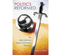 Politics Reformed: The Anglo-American Legacy of Covenant Theology (The Eric Voegelin Institute Series in Political Philosophy)