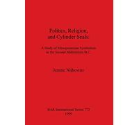 Politics Religion and Cylinder Seals: A Study of Mesopotamian Symbolism in the Second Millennium B.C.: 772 (British Archaeological Reports International Series)