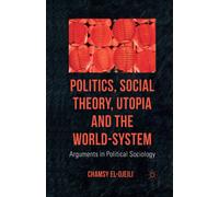 Politics, Social Theory, Utopia and the World-System : Arguments in Political Sociology
