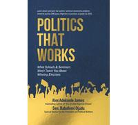Politics That Works: What Schools & Seminars Won't Teach You About Winning Elections