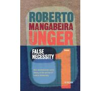 Politics, Volume 1 - False Necessity: Anti-Necessitarian Social Theory in the Service of Radical Democracy