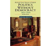 Politics Without Democracy 1815-1914 (Blackwell Classic Histories of England)