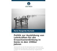 Politik zur Ausbildung von Lehrkräften für die Erwachsenenbildung in Goiás in den 1990er Jahren: Analyse der von der Bundesregierung im Rahmen der ... für die Erwachsenenbildung" angebotenen Kurse