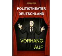 Politiktheater Deutschland - Vorhang auf: Politik, Freiheit und der Preis der Anpassung