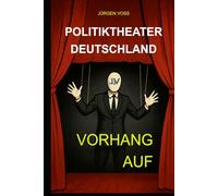 Politiktheater Deutschland - Vorhang auf: Politik, Freiheit und der Preis der Anpassung
