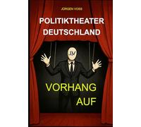 Politiktheater Deutschland - Vorhang auf: Politik, Freiheit und der Preis der Anpassung