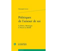 Politiques de l'Amour de Soi: La Boetie, Montaigne Et Pascal Au Demele: 19