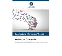 Politische Ökonomie: Die mathematischen Modelle von Politik und Wirtschaft in Aktion