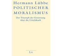 Politischer Moralismus: Der Triumph der Gesinnung über die Urteilskraft