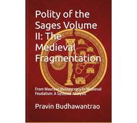Polity of the Sages Volume II: The Medieval Fragmentation: From Mauryan Bureaucracy to Medieval Feudalism: A Systems Analysis