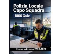 Polizia Locale Capo Squadra | 1000 Quiz strutturati con spiegazioni: Ruolo operativo, sicurezza urbana, polizia stradale e gestione delle emergenze per la preparazione concorsuale