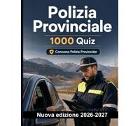 Polizia Provinciale : 1000 Quiz a risposta multipla: Ripasso mirato su pattugliamento, controlli documentali, verbali, sanzioni e polizia giudiziaria per preparare la prova