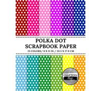 Polka Dot Scrapbook Paper: 25 Sheets | Colored Backgrounds with White Polka Dots Scrapbooking Paper | Craft Paper Pad For Origami, Junk Journaling, Card Making, Decorating, Mixed Media Art
