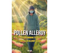 Pollen Allergy: The Essential Handbook to Break Free from Pollen Allergy Season