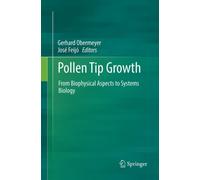 Pollen Tip Growth : From Biophysical Aspects to Systems Biology