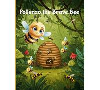 Pollenzo the Brave Bee: An Adventure Story for Brave Little Minds, Ages 4-8