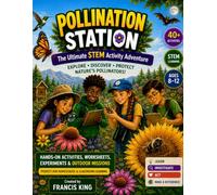 Pollination Station The Ultimate STEM Activity Adventure: Explore, Discover, Protect, Nature's Pollinators Ages 8-12