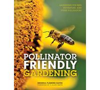 Pollinator Friendly Gardening: Gardening for Bees, Butterflies, and Other Pollinators