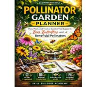 Pollinator Garden Planner: Plan, Plant & Track a Thriving Garden That Attracts Bees, Butterflies, and Beneficial Pollinators - With Bloom Logs, Garden Layouts & Monthly Planning Pages