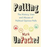 Polling UnPacked: The History, Uses and Abuses of Political Opinion Polls