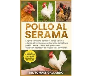 POLLO AL SARAMA: La guía completa para criar pollos Serama Crianza, alimentación, configuración del gallinero, producción de huevos, comportamiento, exhibición y consejos de cuidado para principiantes