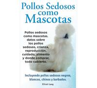Pollos sedosos como mascotas. Datos sobre los Pollos Sedosos, crianza, reproducción, cuidado, alimento y donde comprar, todo cubierto. Incluyendo pollos sedosos negros, blancos, chinos y barbados.