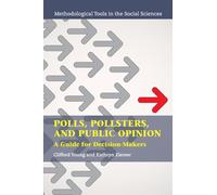 Polls, Pollsters, and Public Opinion: A Guide for Decision-Makers (Methodological Tools in the Social Sciences)