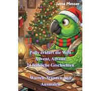 Polly erklärt die Welt Advent, Advent! 24 fröhliche Geschichten zum Warten, Staunen und Ausmalen: Lese und Malbuch für Kinder zwischen 3-6 Jahre