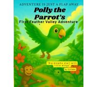 Polly the Parrot’s First Feather Valley Adventure: An exciting animal adventure book for early readers that teaches friendship, teamwork, and kindness (Polly the Parrot's Jungle Adventure Series)