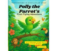 Polly the Parrot's First Flying Adventure: A fun and inspiring bird story for kids ages 3-7 about courage, confidence, and first flight. include ... (Polly the Parrot's Jungle Adventure Series)