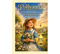 Pollyanna: A Timeless Story of Optimism, Resilience, and the Power of Perspective - Featuring Beautiful New Illustrations