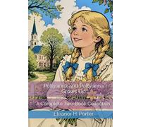 Pollyanna and Pollyanna Grows Up: A Complete Two-Book Collection