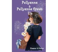Pollyanna and Pollyanna Grows Up: Inspirational Classic Children's Stories