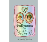 Pollyanna and Pollyanna Grows Up: Two Glad Books