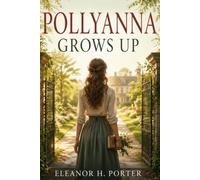 Pollyanna Grows Up: A Story of Hope, Growth, and Life’s Unexpected Lessons