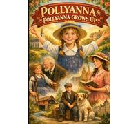 Pollyanna & Pollyanna Grows Up: The Complete Two-Book Collection with Author Biography